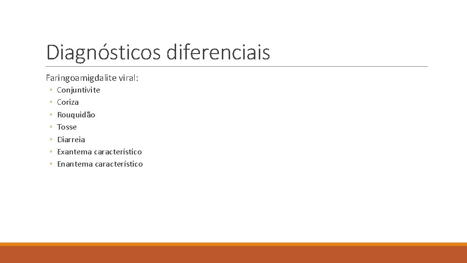 Diagnósticos diferenciais Faringoamigdalite viral: ◦ ◦ ◦ ◦ Conjuntivite Coriza Rouquidão Tosse Diarreia Exantema