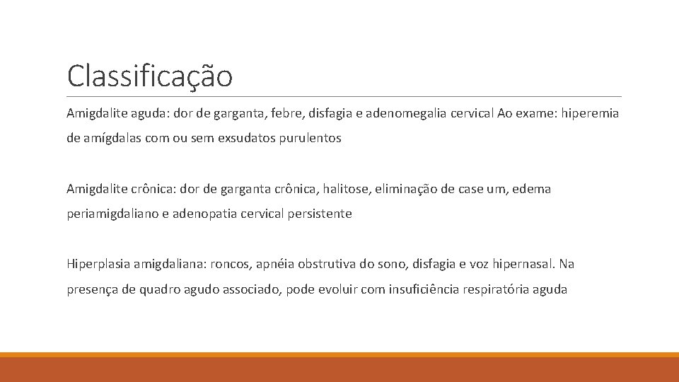 Classificação Amigdalite aguda: dor de garganta, febre, disfagia e adenomegalia cervical Ao exame: hiperemia