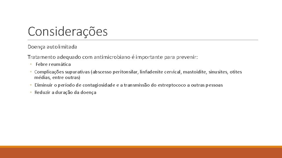 Considerações Doença autolimitada Tratamento adequado com antimicrobiano é importante para prevenir: ◦ Febre reumática