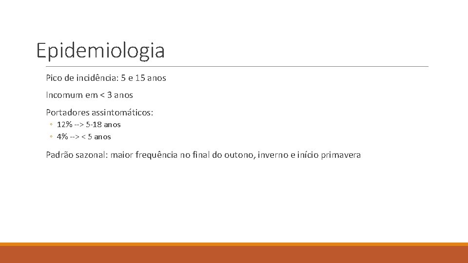 Epidemiologia Pico de incidência: 5 e 15 anos Incomum em < 3 anos Portadores