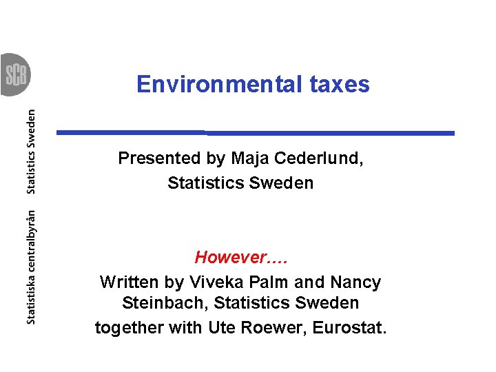 Environmental taxes Presented by Maja Cederlund, Statistics Sweden However…. Written by Viveka Palm and