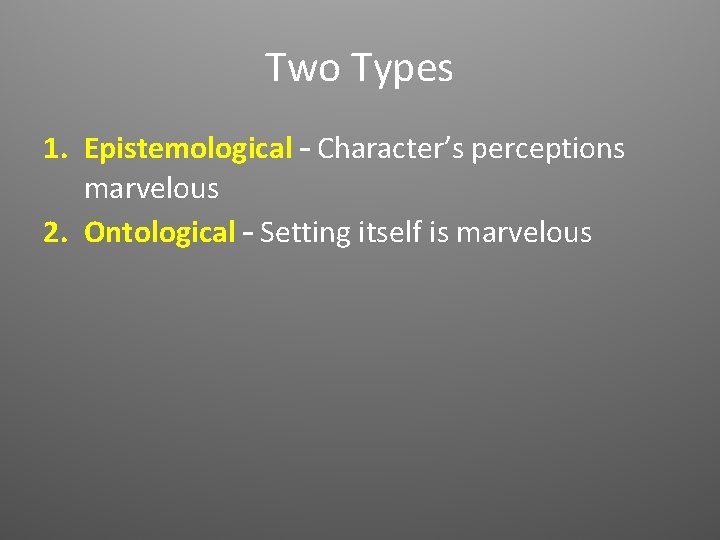 Two Types 1. Epistemological – Character’s perceptions marvelous 2. Ontological – Setting itself is