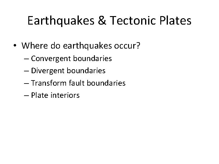 Earthquakes & Tectonic Plates • Where do earthquakes occur? – Convergent boundaries – Divergent
