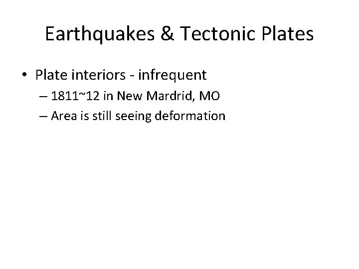 Earthquakes & Tectonic Plates • Plate interiors - infrequent – 1811~12 in New Mardrid,