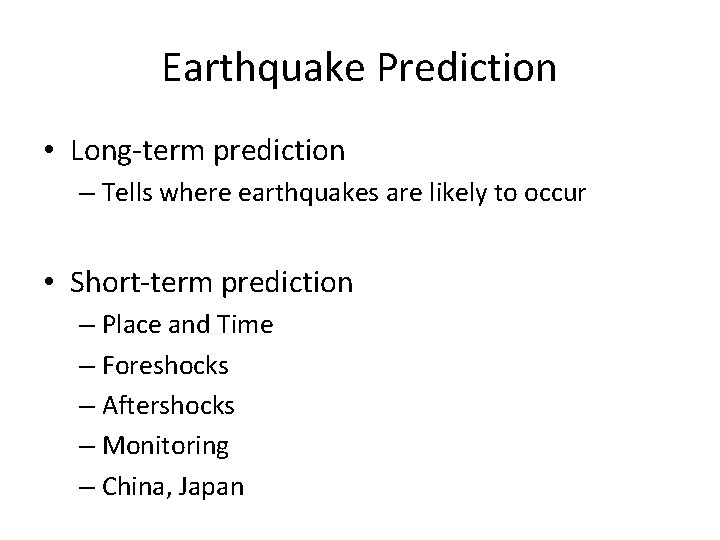 Earthquake Prediction • Long-term prediction – Tells where earthquakes are likely to occur •
