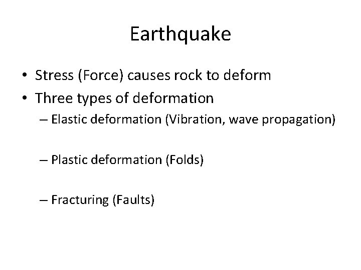 Earthquake • Stress (Force) causes rock to deform • Three types of deformation –