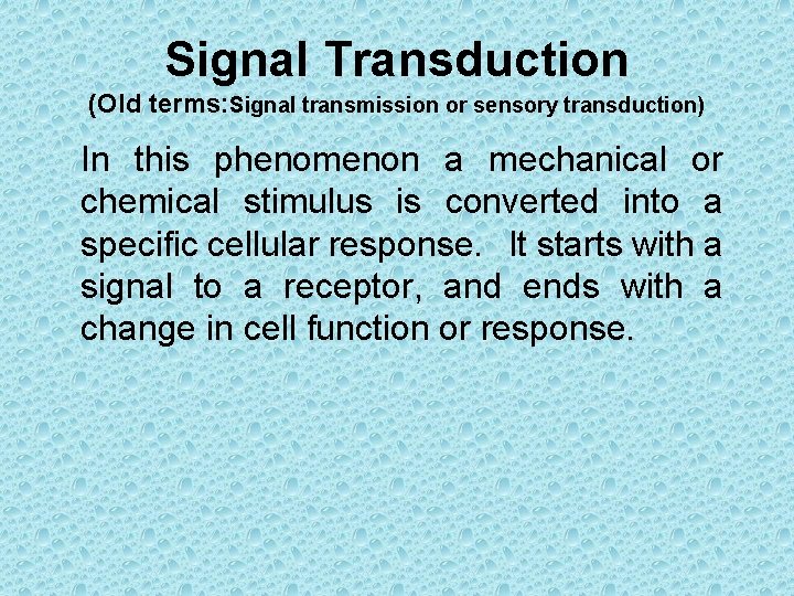 Signal Transduction (Old terms: Signal transmission or sensory transduction) In this phenomenon a mechanical