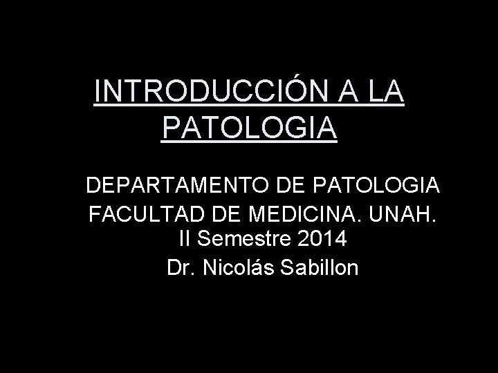 INTRODUCCIÓN A LA PATOLOGIA DEPARTAMENTO DE PATOLOGIA FACULTAD DE MEDICINA. UNAH. II Semestre 2014