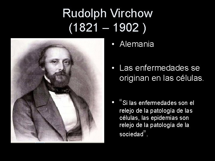 Rudolph Virchow (1821 – 1902 ) • Alemania • Las enfermedades se originan en