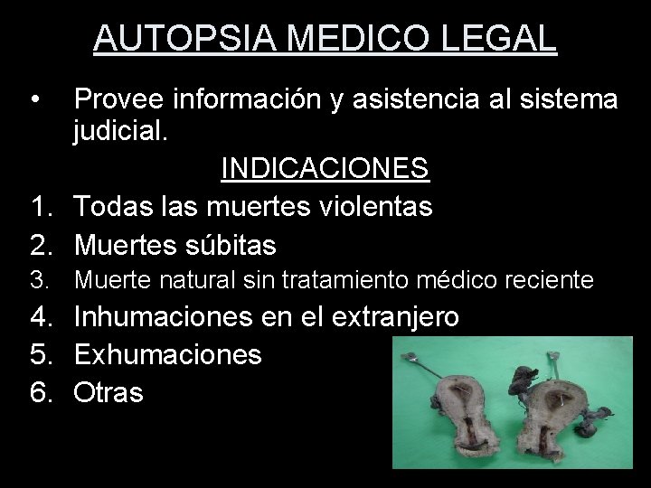 AUTOPSIA MEDICO LEGAL • Provee información y asistencia al sistema judicial. INDICACIONES 1. Todas