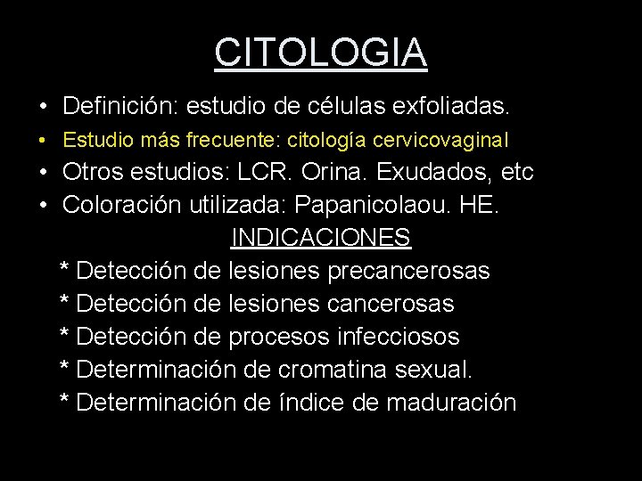 CITOLOGIA • Definición: estudio de células exfoliadas. • Estudio más frecuente: citología cervicovaginal •