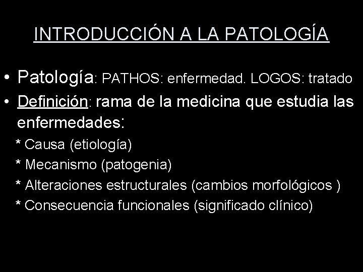 INTRODUCCIÓN A LA PATOLOGÍA • Patología: PATHOS: enfermedad. LOGOS: tratado • Definición: rama de