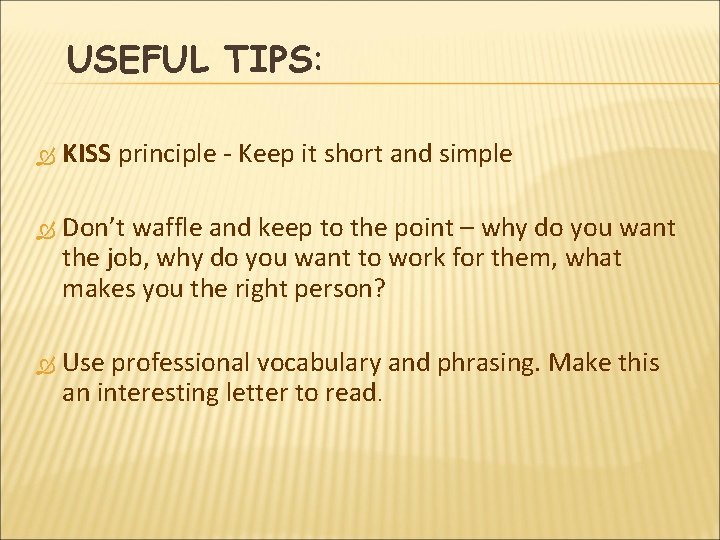 USEFUL TIPS: KISS principle - Keep it short and simple Don’t waffle and keep