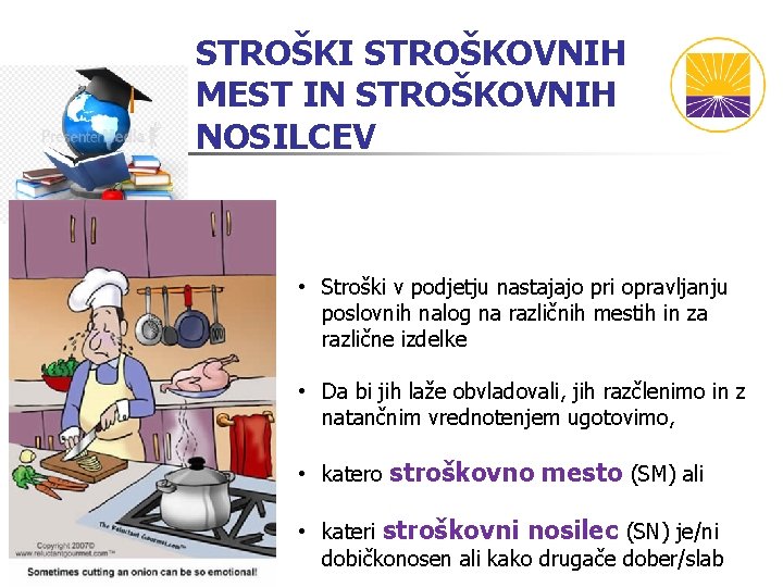 STROŠKI STROŠKOVNIH MEST IN STROŠKOVNIH NOSILCEV • Stroški v podjetju nastajajo pri opravljanju poslovnih STROŠKI STROŠKOVNIH MEST IN STROŠKOVNIH NOSILCEV • Stroški v podjetju nastajajo pri opravljanju poslovnih