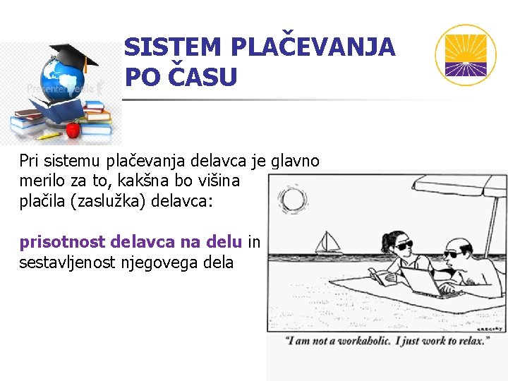 SISTEM PLAČEVANJA PO ČASU Pri sistemu plačevanja delavca je glavno merilo za to, kakšna SISTEM PLAČEVANJA PO ČASU Pri sistemu plačevanja delavca je glavno merilo za to, kakšna