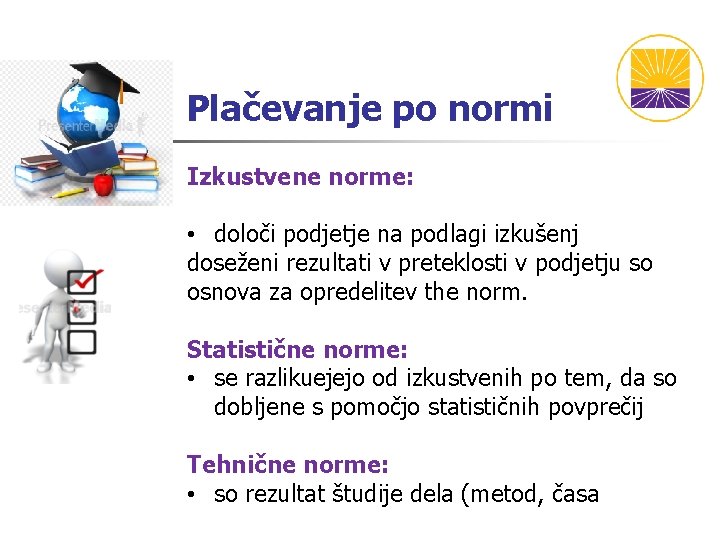 Plačevanje po normi Izkustvene norme: • določi podjetje na podlagi izkušenj doseženi rezultati v Plačevanje po normi Izkustvene norme: • določi podjetje na podlagi izkušenj doseženi rezultati v