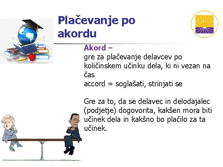 Plačevanje po akordu Akord – gre za plačevanje delavcev po količinskem učinku dela, ki Plačevanje po akordu Akord – gre za plačevanje delavcev po količinskem učinku dela, ki