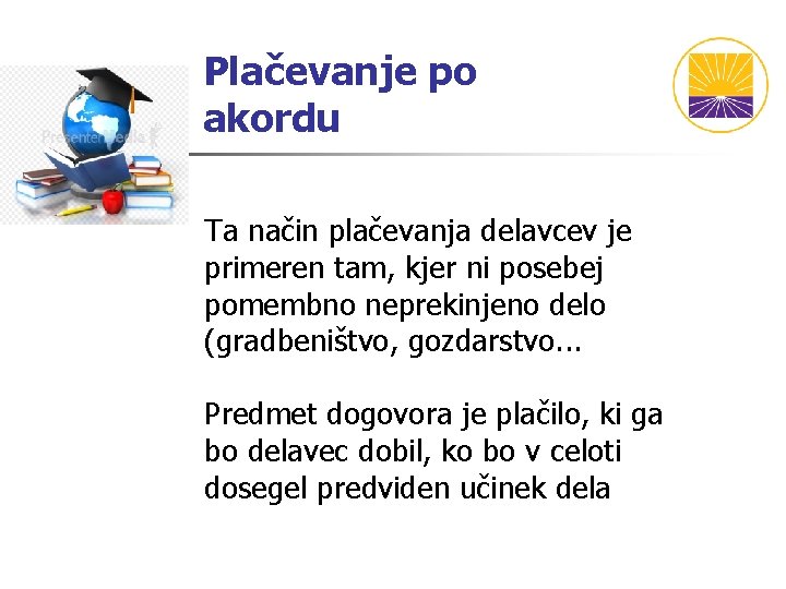 Plačevanje po akordu Ta način plačevanja delavcev je primeren tam, kjer ni posebej pomembno Plačevanje po akordu Ta način plačevanja delavcev je primeren tam, kjer ni posebej pomembno