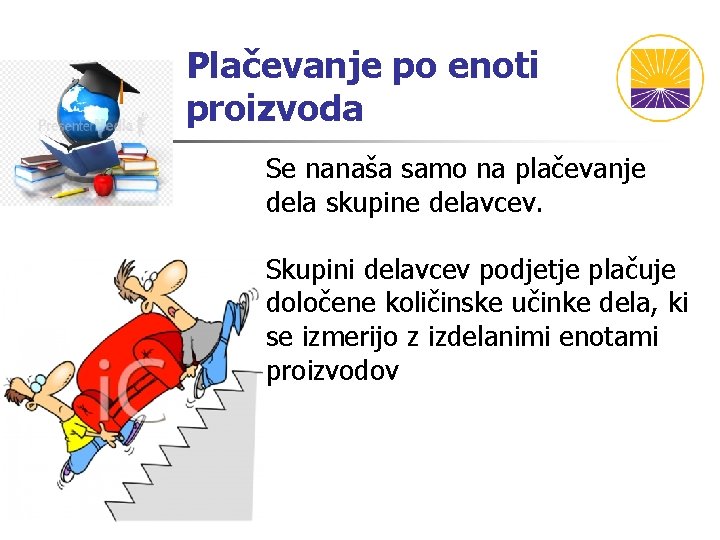 Plačevanje po enoti proizvoda Se nanaša samo na plačevanje dela skupine delavcev. Skupini delavcev Plačevanje po enoti proizvoda Se nanaša samo na plačevanje dela skupine delavcev. Skupini delavcev