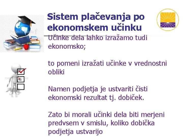 Sistem plačevanja po ekonomskem učinku Učinke dela lahko izražamo tudi ekonomsko; to pomeni izražati Sistem plačevanja po ekonomskem učinku Učinke dela lahko izražamo tudi ekonomsko; to pomeni izražati