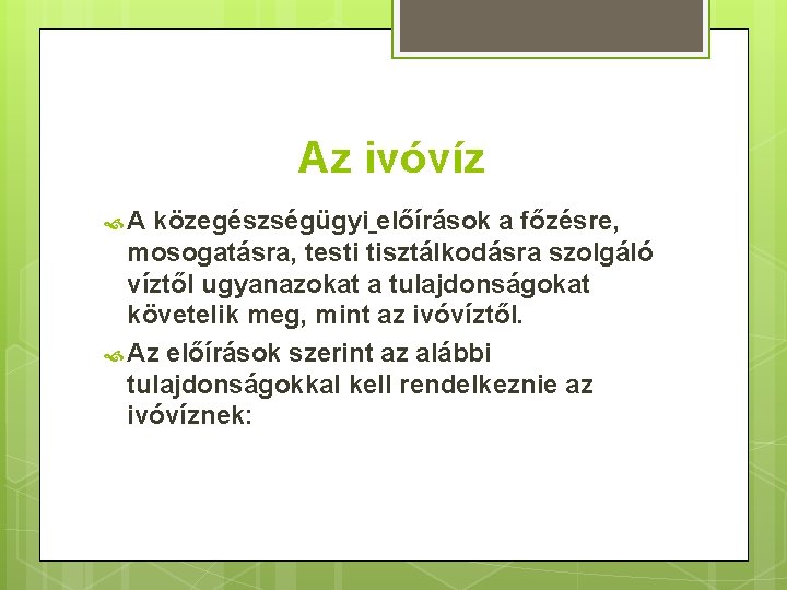 Az ivóvíz A közegészségügyi előírások a főzésre, mosogatásra, testi tisztálkodásra szolgáló víztől ugyanazokat a