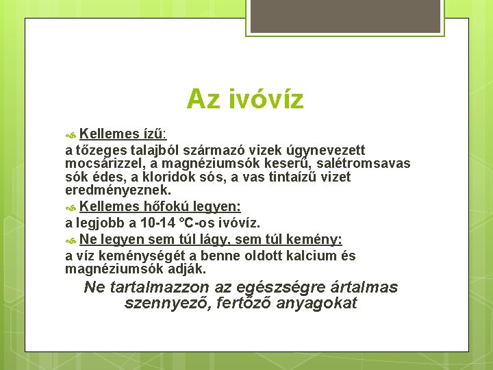 Az ivóvíz Kellemes ízű: a tőzeges talajból származó vizek úgynevezett mocsárizzel, a magnéziumsók keserű,
