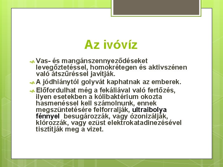 Az ivóvíz Vas- és mangánszennyeződéseket levegőztetéssel, homokrétegen és aktivszénen való átszűréssel javítják. A jódhiánytól