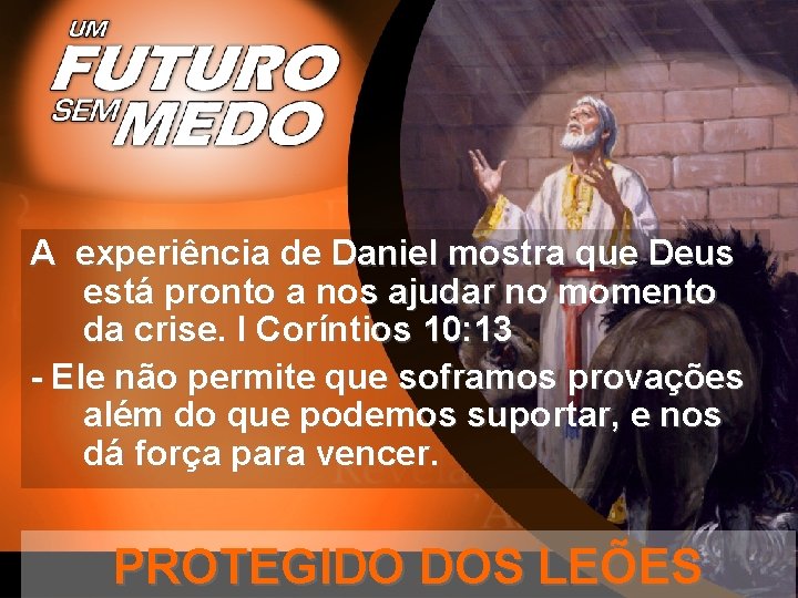 A experiência de Daniel mostra que Deus está pronto a nos ajudar no momento