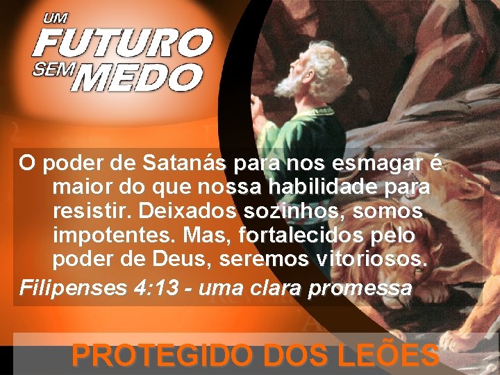 O poder de Satanás para nos esmagar é maior do que nossa habilidade para