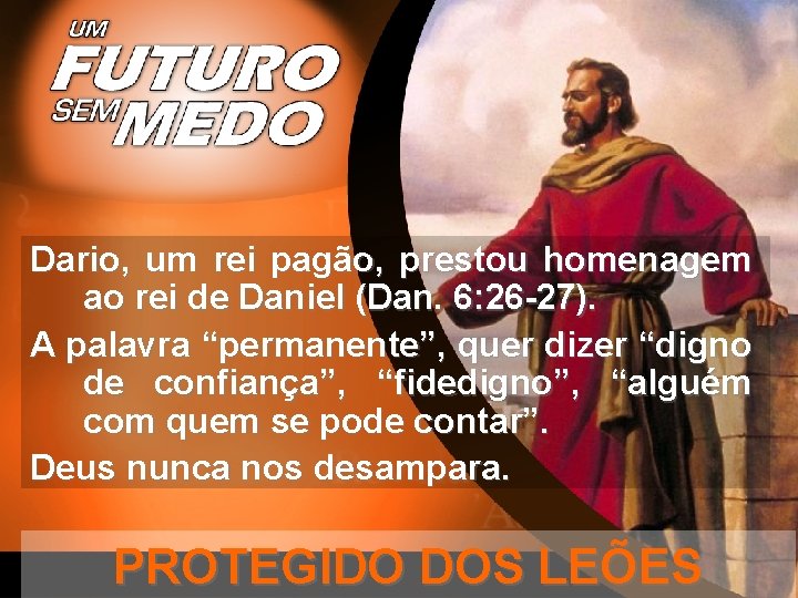 Dario, um rei pagão, prestou homenagem ao rei de Daniel (Dan. 6: 26 -27).