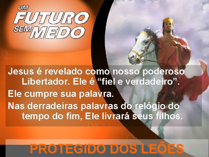 Jesus é revelado como nosso poderoso Libertador. Ele é “fiel e verdadeiro”. Ele cumpre