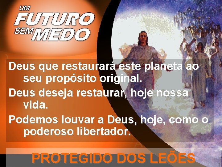 Deus que restaurará este planeta ao seu propósito original. Deus deseja restaurar, hoje nossa