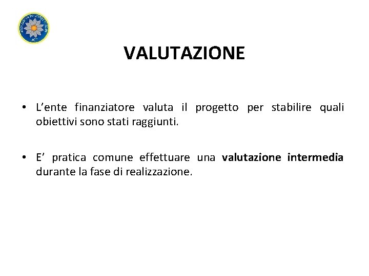 VALUTAZIONE • L’ente finanziatore valuta il progetto per stabilire quali obiettivi sono stati raggiunti.