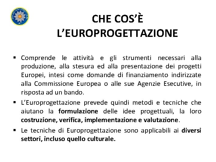 CHE COS’È L’EUROPROGETTAZIONE § Comprende le attività e gli strumenti necessari alla produzione, alla