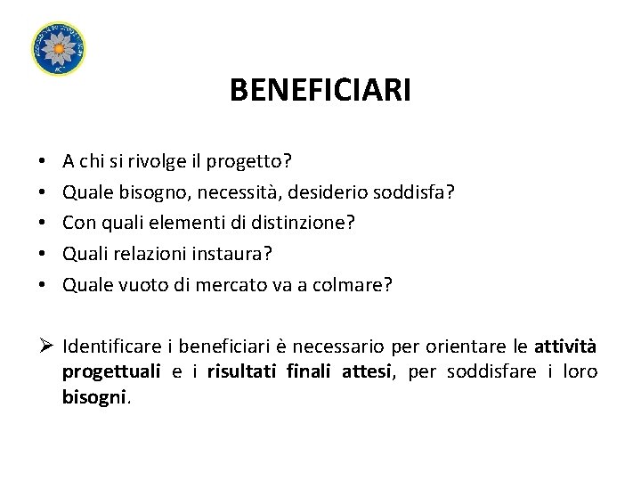 BENEFICIARI • • • A chi si rivolge il progetto? Quale bisogno, necessità, desiderio