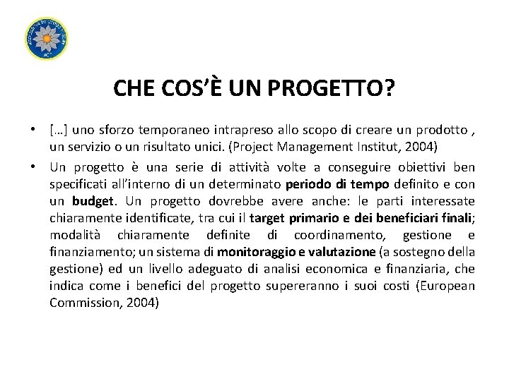 CHE COS’È UN PROGETTO? • […] uno sforzo temporaneo intrapreso allo scopo di creare
