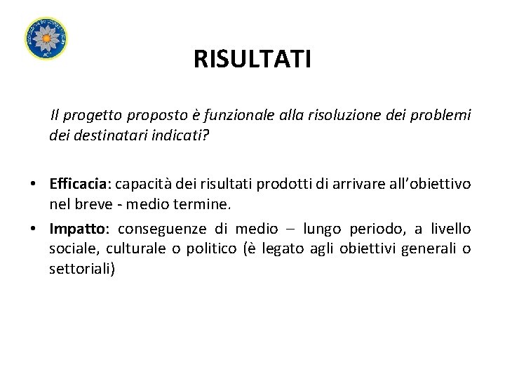 RISULTATI Il progetto proposto è funzionale alla risoluzione dei problemi destinatari indicati? • Efficacia: