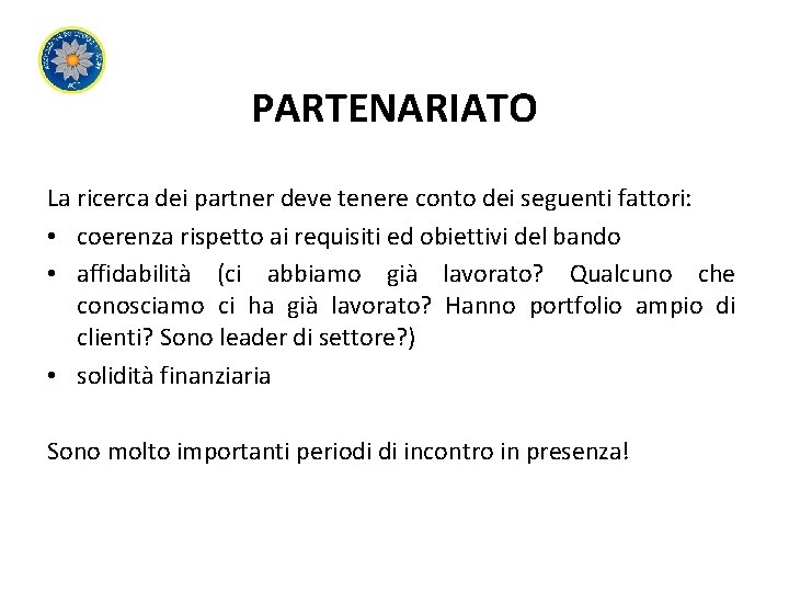 PARTENARIATO La ricerca dei partner deve tenere conto dei seguenti fattori: • coerenza rispetto