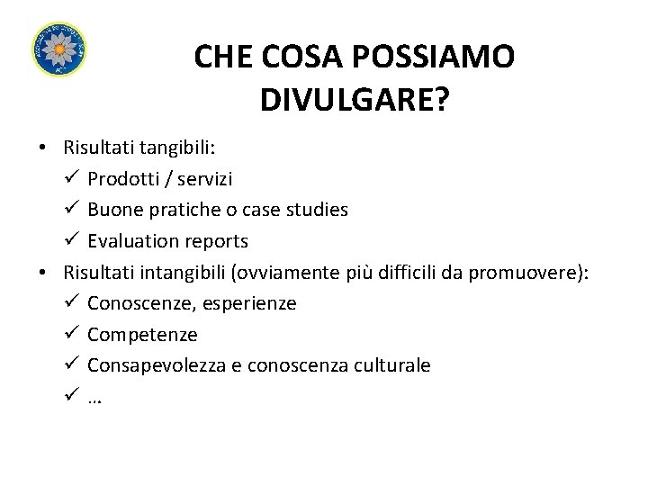 CHE COSA POSSIAMO DIVULGARE? • Risultati tangibili: ü Prodotti / servizi ü Buone pratiche