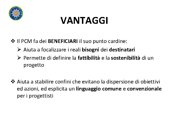 VANTAGGI v Il PCM fa dei BENEFICIARI il suo punto cardine: Ø Aiuta a