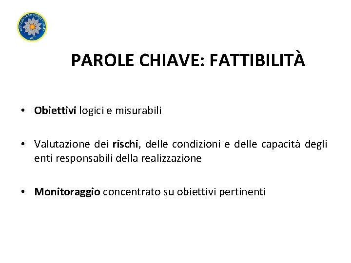 PAROLE CHIAVE: FATTIBILITÀ • Obiettivi logici e misurabili • Valutazione dei rischi, delle condizioni