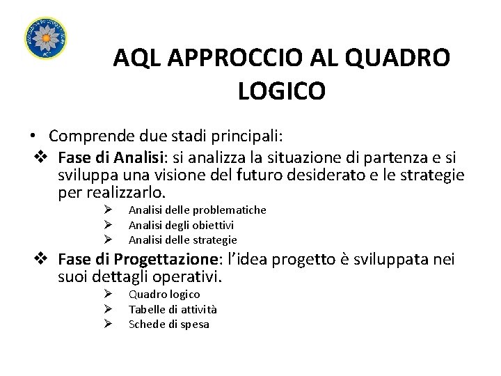 AQL APPROCCIO AL QUADRO LOGICO • Comprende due stadi principali: v Fase di Analisi: