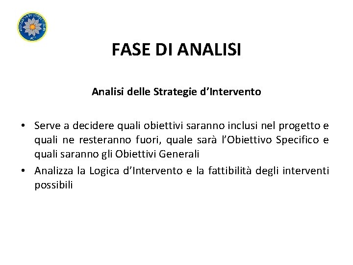 FASE DI ANALISI Analisi delle Strategie d’Intervento • Serve a decidere quali obiettivi saranno