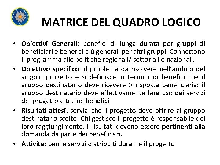 MATRICE DEL QUADRO LOGICO • Obiettivi Generali: benefici di lunga durata per gruppi di