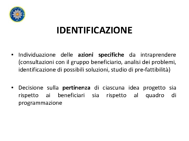 IDENTIFICAZIONE • Individuazione delle azioni specifiche da intraprendere (consultazioni con il gruppo beneficiario, analisi