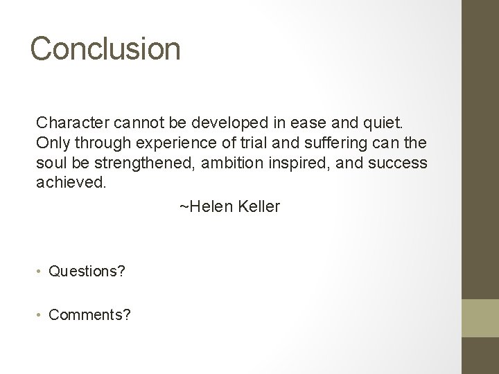 Conclusion Character cannot be developed in ease and quiet. Only through experience of trial