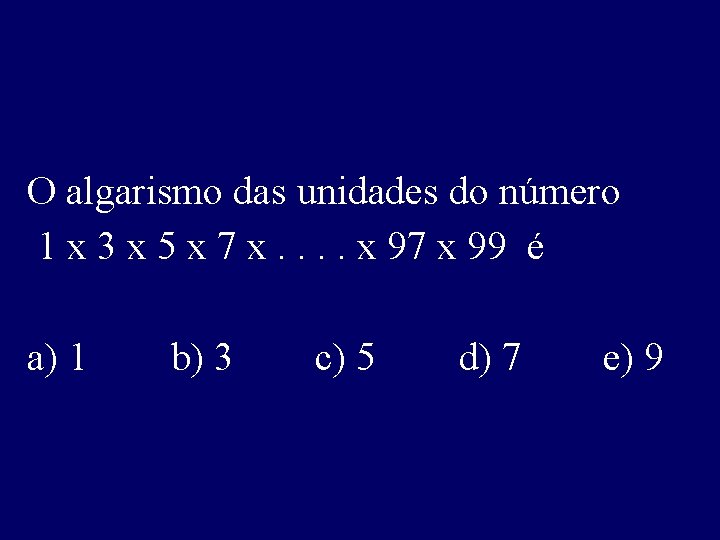 O algarismo das unidades do número 1 x 3 x 5 x 7 x.