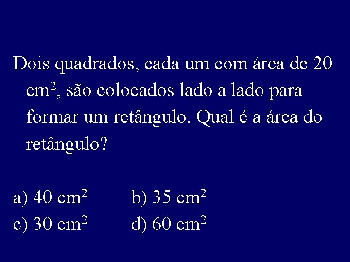 Dois quadrados, cada um com área de 20 cm 2, são colocados lado a