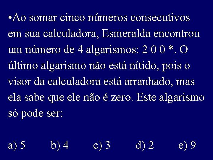  • Ao somar cinco números consecutivos em sua calculadora, Esmeralda encontrou um número