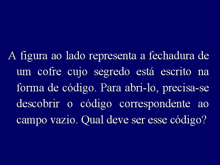 A figura ao lado representa a fechadura de um cofre cujo segredo está escrito